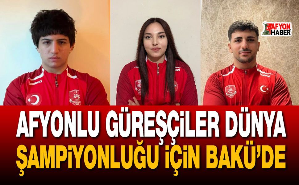 Afyonlu milli güreşçiler Bakü’de madalya için yarışacak