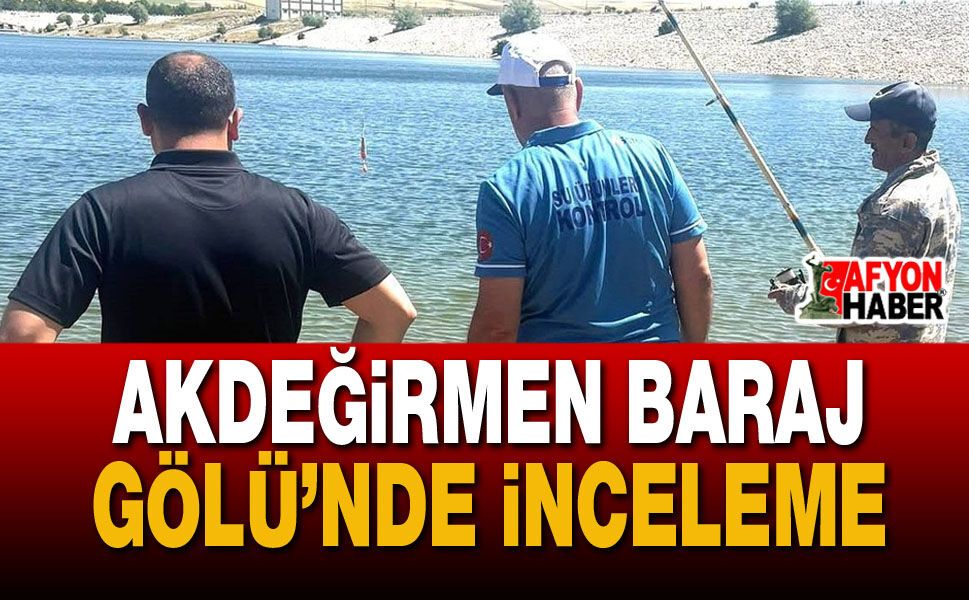 Akdeğirmen Baraj Gölü’nde İnceleme