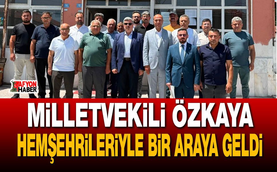 Milletvekili Özkaya hemşehrileriyle bir araya geldi