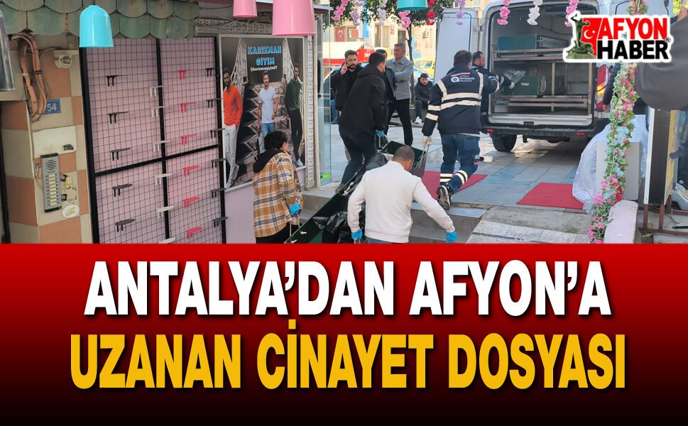 Antalya’dan Afyon’a Uzanan Cinayet Dosyası