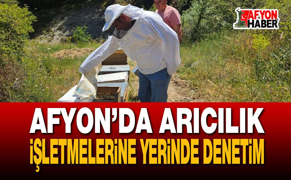 Afyon’da Arıcılık İşletmelerine Yerinde Denetim