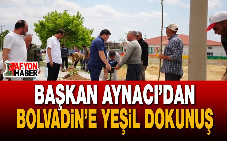 Başkan Aynacı’dan Bolvadin’e Yeşil Dokunuş