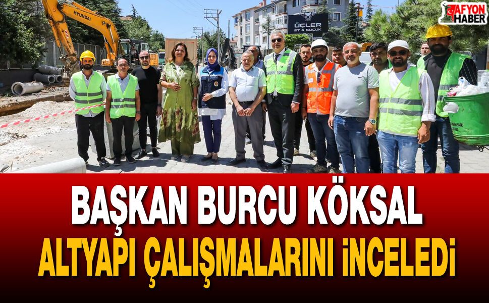 Başkan Burcu Köksal, Altyapı Çalışmalarını İnceledi