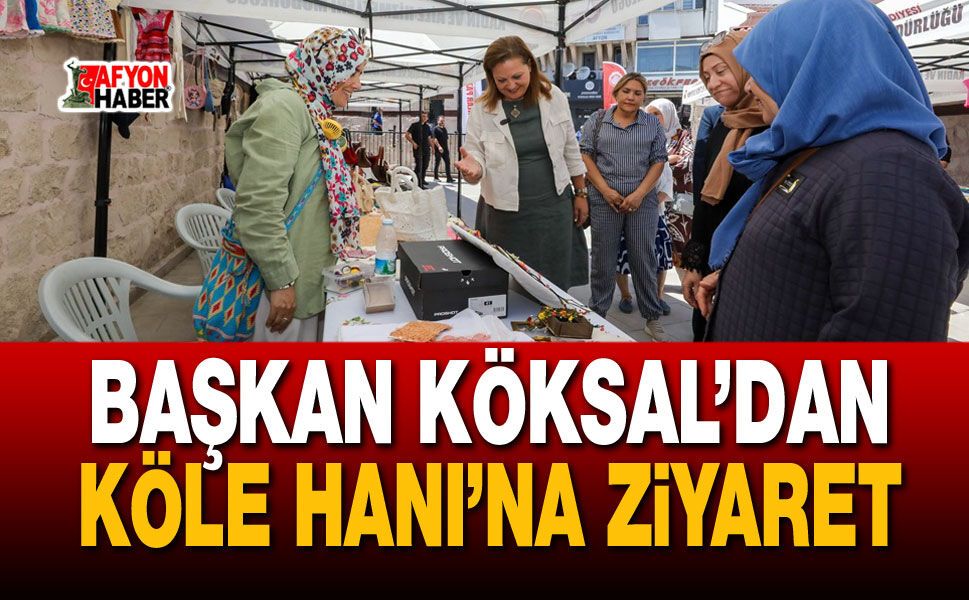 Başkan Köksal’dan Köle Hanı’na Ziyaret