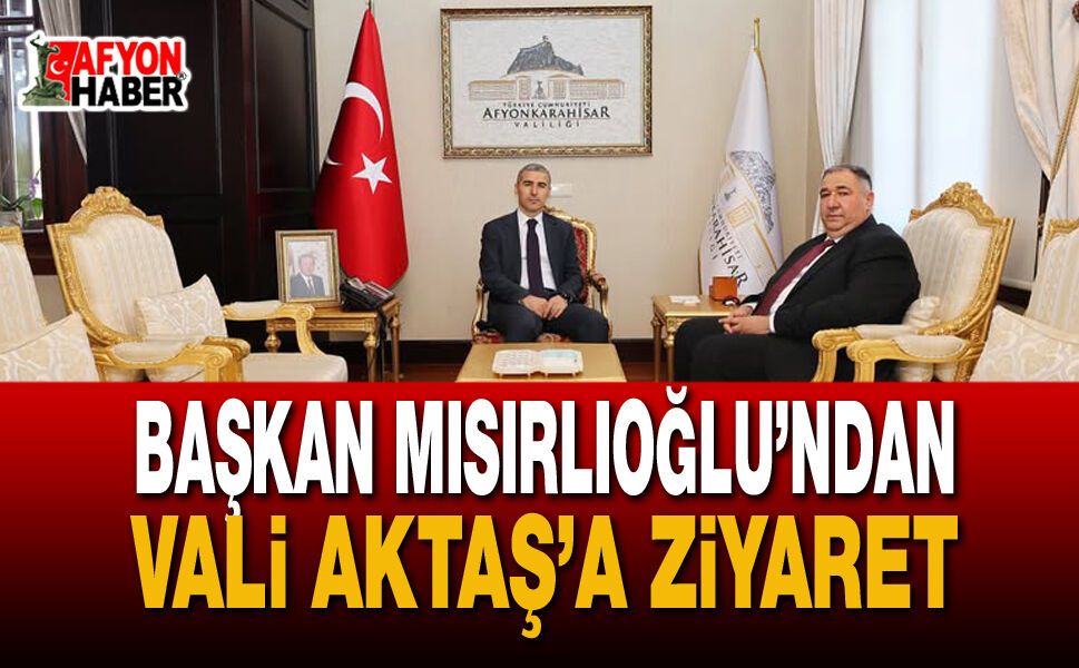 Başkan Mısırlıoğlu’ndan Vali Aktaş’a Ziyaret
