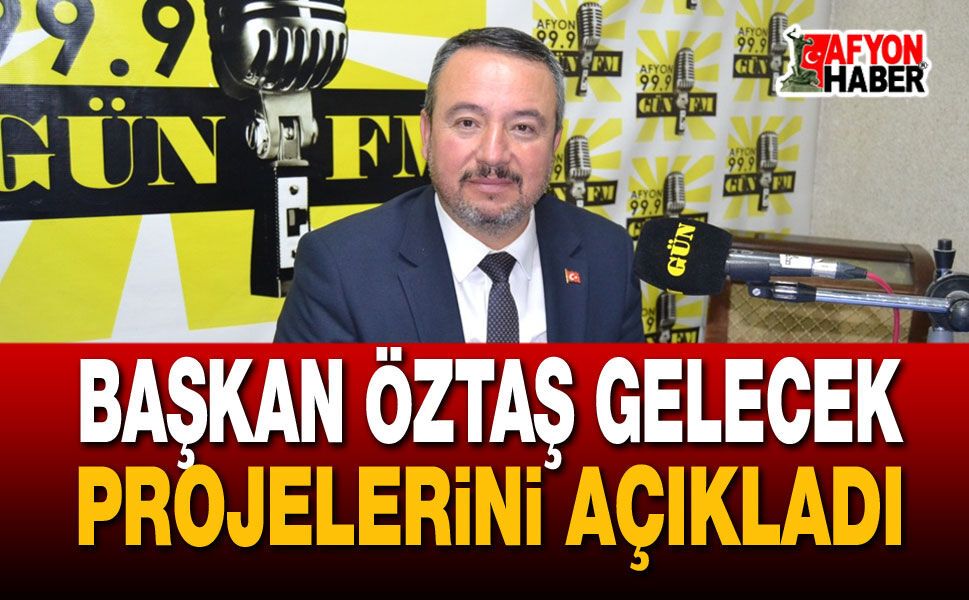 Başkan Öztaş gelecek projelerini açıkladı