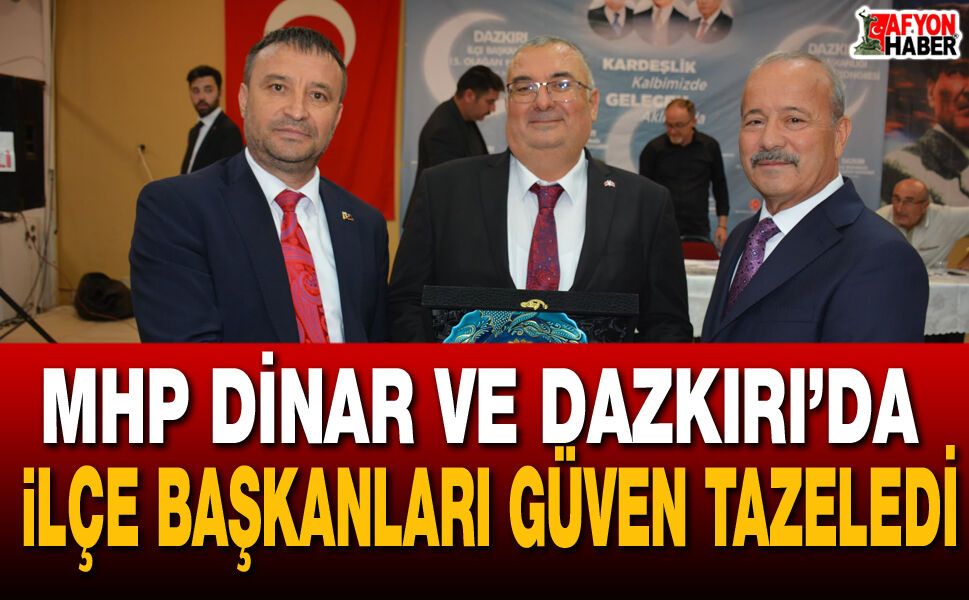 MHP Dinar ve Dazkırı’da İlçe Başkanları Güven Tazeledi