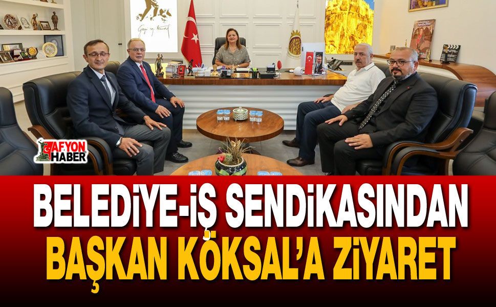 Belediye-İş Sendikasından Başkan Köksal’a Ziyaret