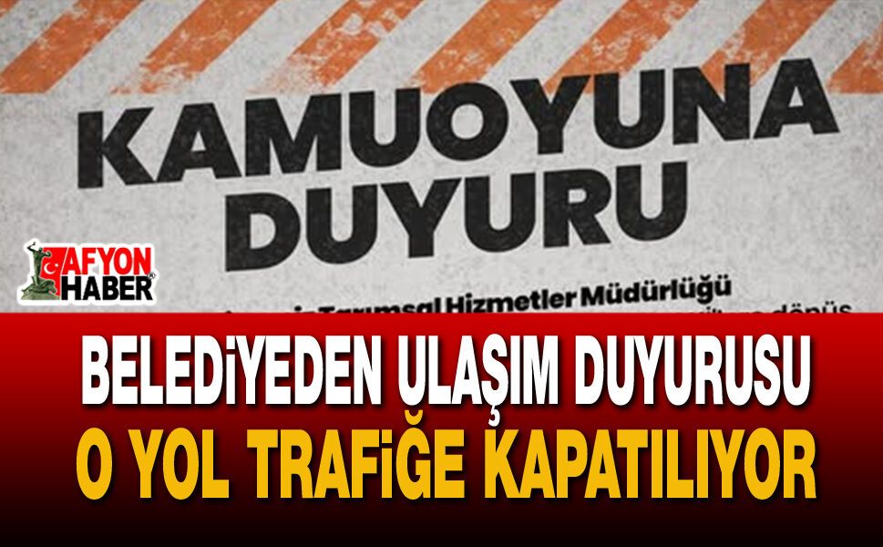 Afyon Belediyesi'nden Ulaşım Duyurusu: O Yol Trafiğe Kapatılıyor