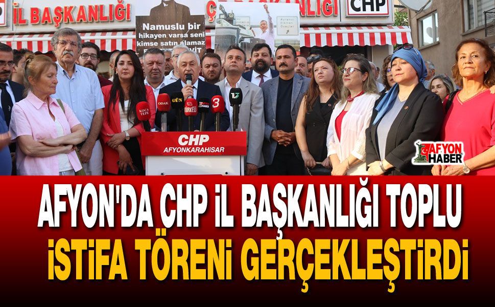 Afyon'da CHP il Başkanlığı toplu istifa töreni gerçekleştirildi