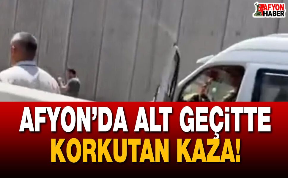 Afyon’da Alt Geçitte Korkutan Kaza!
