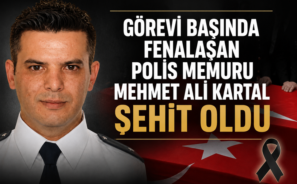 Görevi başında fenalaşan Polis Memuru Mehmet Ali Kartal şehit oldu