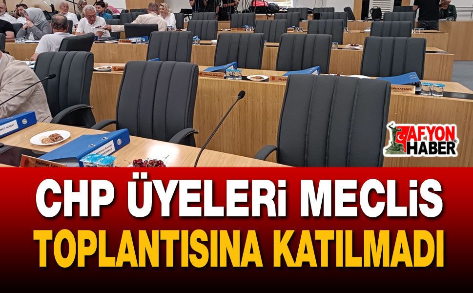 CHP'li Meclis Üyeleri Toplantıya Katılmadı!