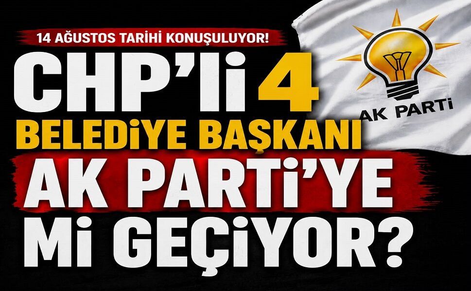 CHP’li 4 belediye başkanı AK Parti'ye mi geçiyor?
