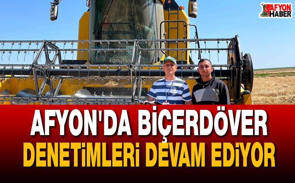 Afyon'da Biçerdöver Denetimleri Devam Ediyor