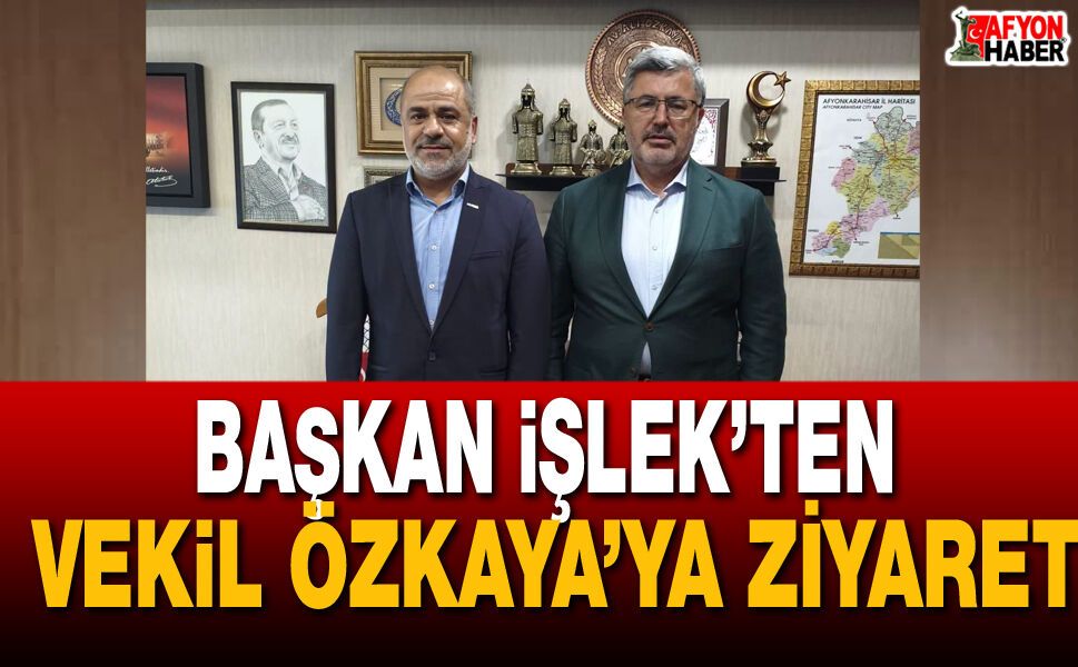 Başkan İşlek’ten Milletvekili Özkaya’ya Ziyaret