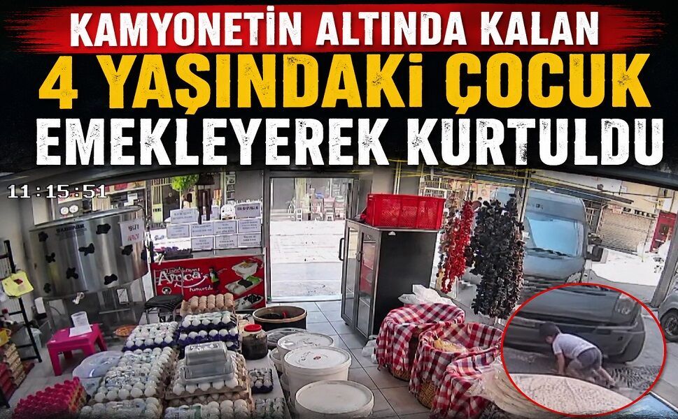 Kamyonetin altında kalan 4 yaşındaki çocuk emekleyerek kurtuldu