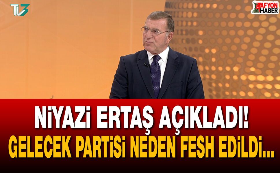 Niyazi Ertaş açıkladı! Gelecek Partisi neden fesh edildi…