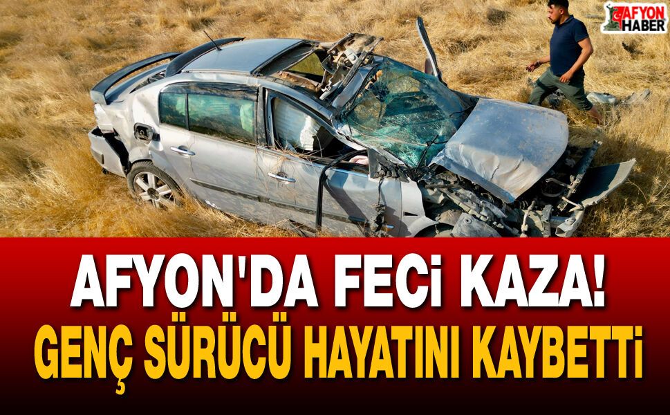 Afyon'da Feci Kaza! Genç Sürücü Hayatını Kaybetti
