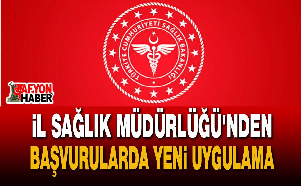 Afyonkarahisar İl Sağlık Müdürlüğü'nden Başvurularda Yeni Uygulama