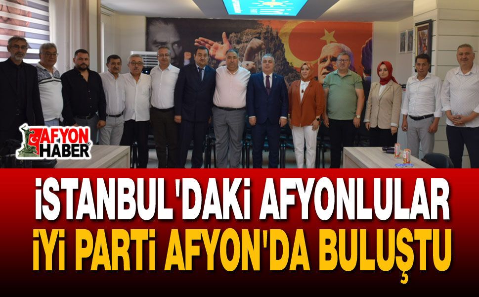 İstanbul'daki Afyonlular İYİ Parti Afyon'da buluştu