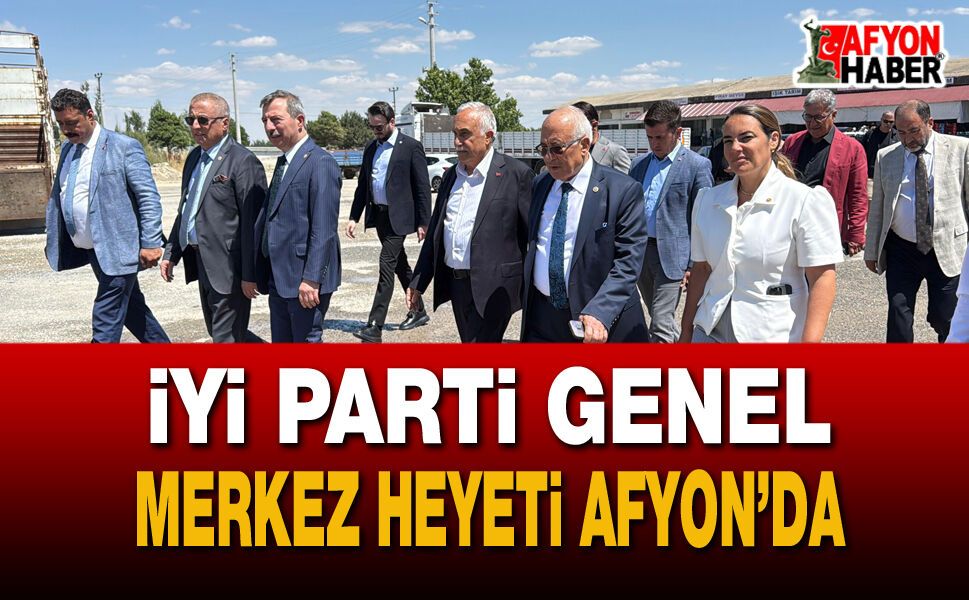 İYİ Parti Genel Merkez Heyeti Afyonkarahisar’da