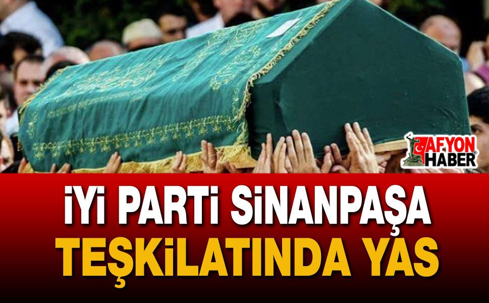 İYİ Parti Sinanpaşa Teşkilatında Yas