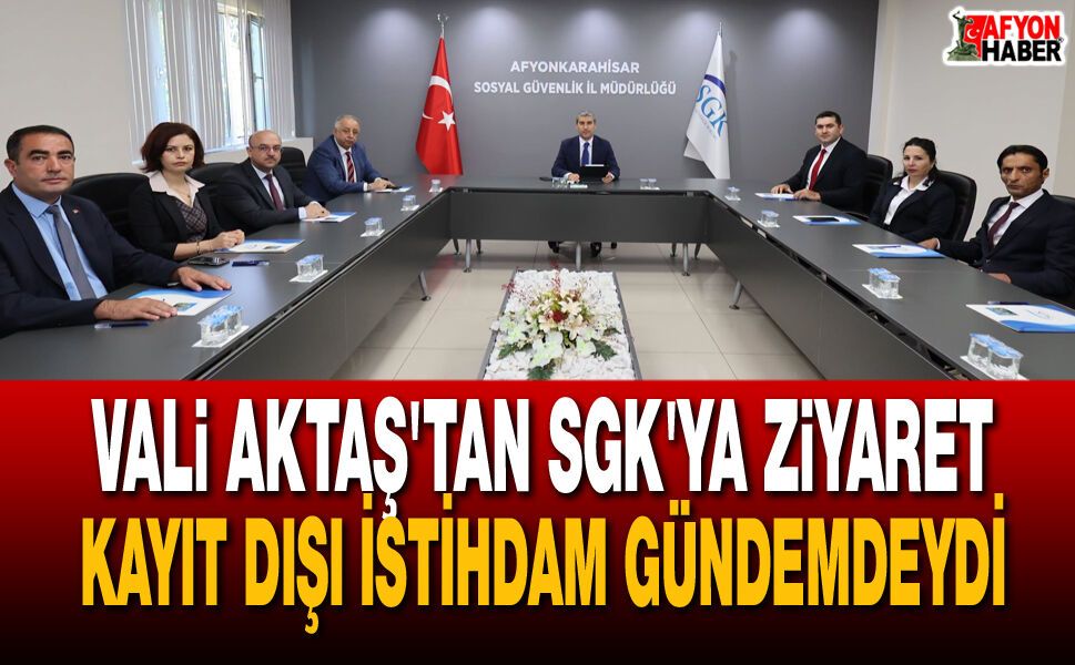 Vali Aktaş SGK Çalışmaları Hakkında Bilgi Aldı