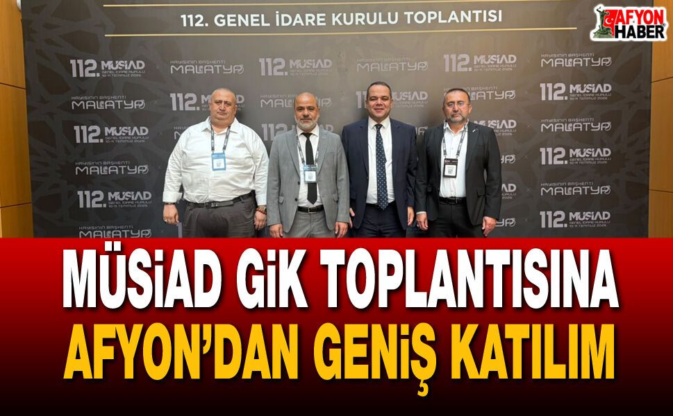 MÜSİAD GİK Toplantısına Afyon’dan Geniş Katılım