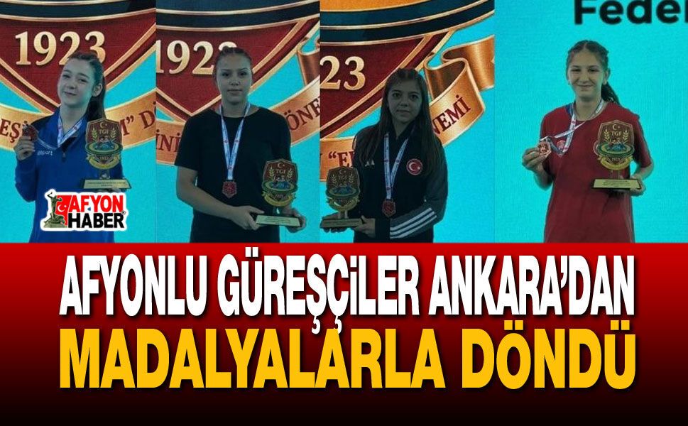 Afyonlu güreşçiler Ankara’dan madalyalarla döndü