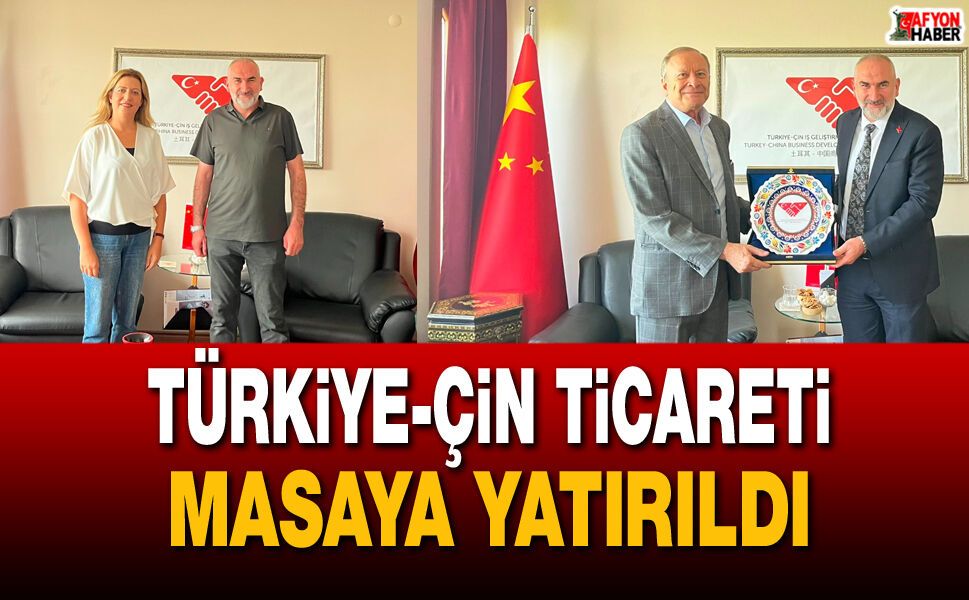 Türkiye-Çin Ticareti Masaya Yatırıldı