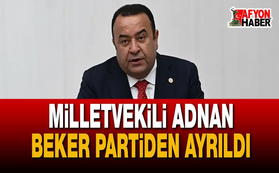 Milletvekili Adnan Beker Partiden Ayrıldı