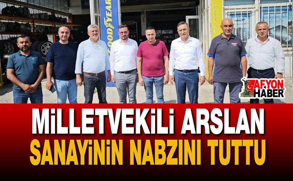 Milletvekili Arslan Sanayinin Nabzını Tuttu