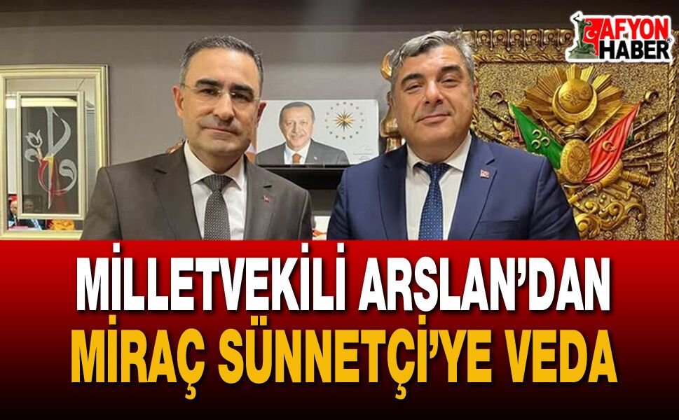 Milletvekili Arslan’dan Miraç Sünnetçi’ye Veda