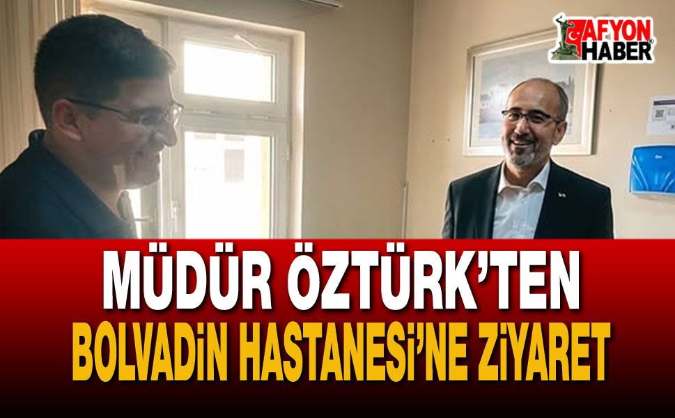 Müdür Öztürk’ten Bolvadin Hastanesi’ne Ziyaret