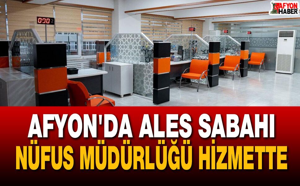 Afyon'da ALES Sabahı Nüfus Müdürlüğü Hizmette
