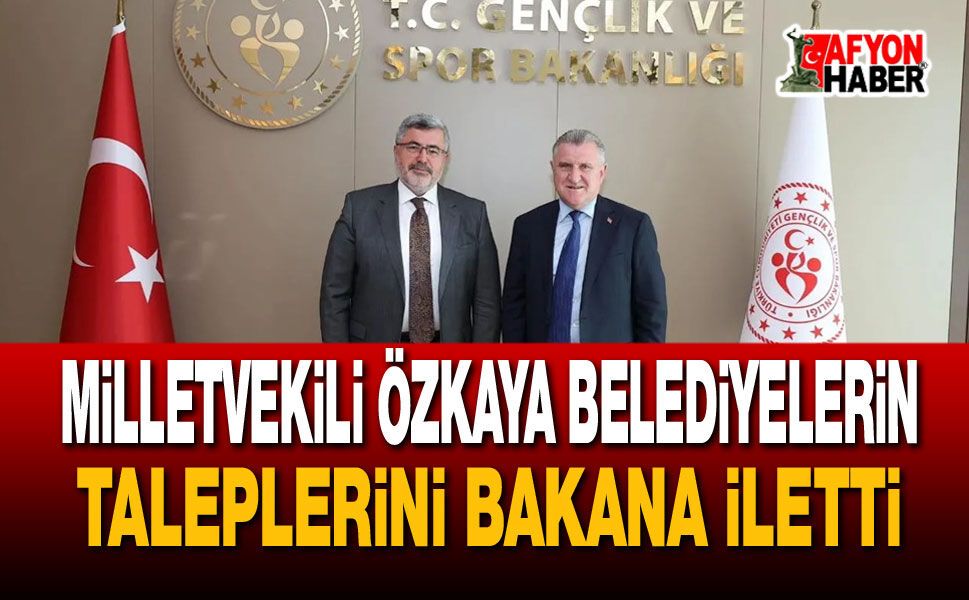 Milletvekili Özkaya Belediyelerin Taleplerini Bakana İletti
