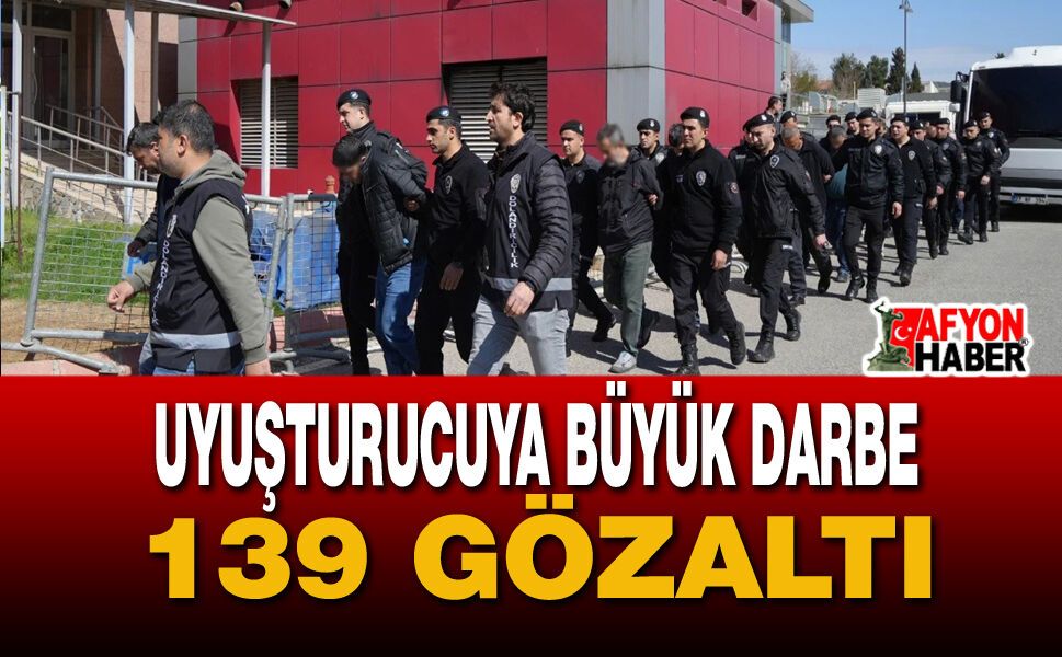 Uyuşturucuya Büyük Darbe 139 Gözaltı
