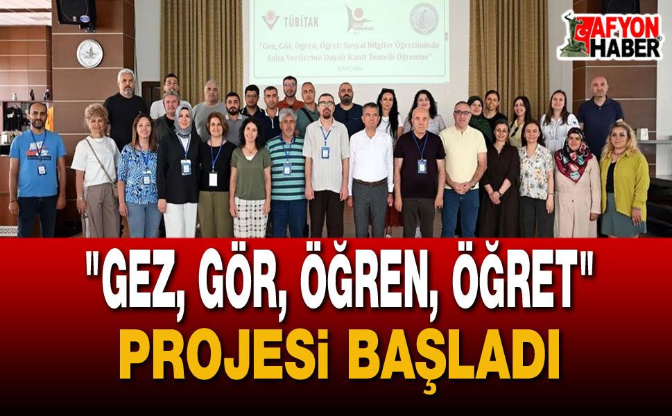 "Gez, Gör, Öğren, Öğret" Projesi Başladı