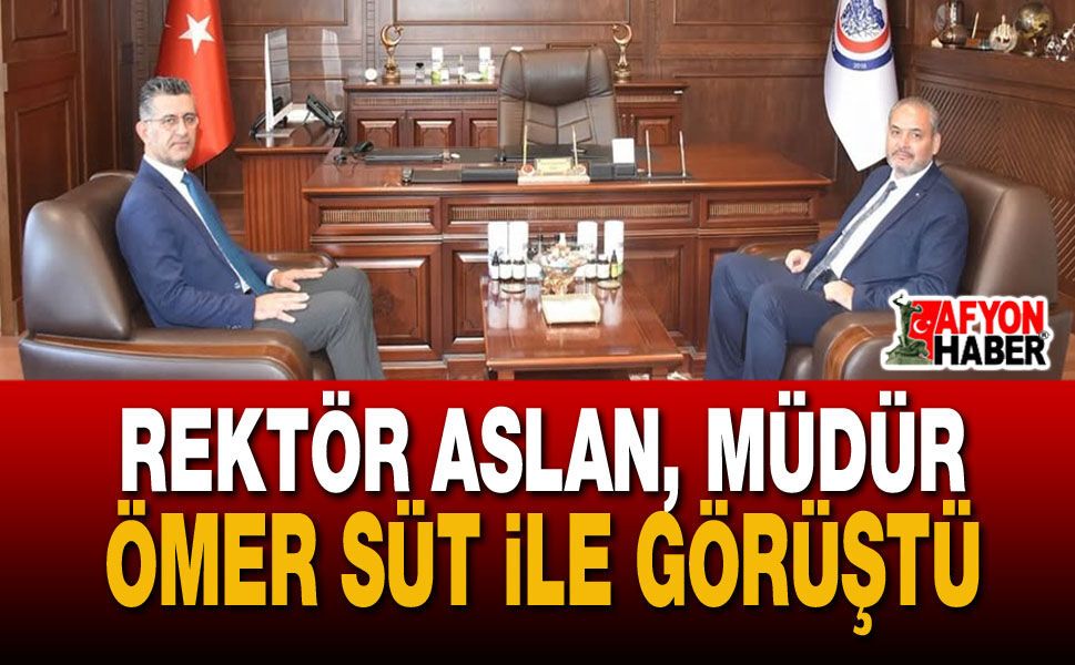 Rektör Aslan, Müdür Ömer Süt ile Görüştü