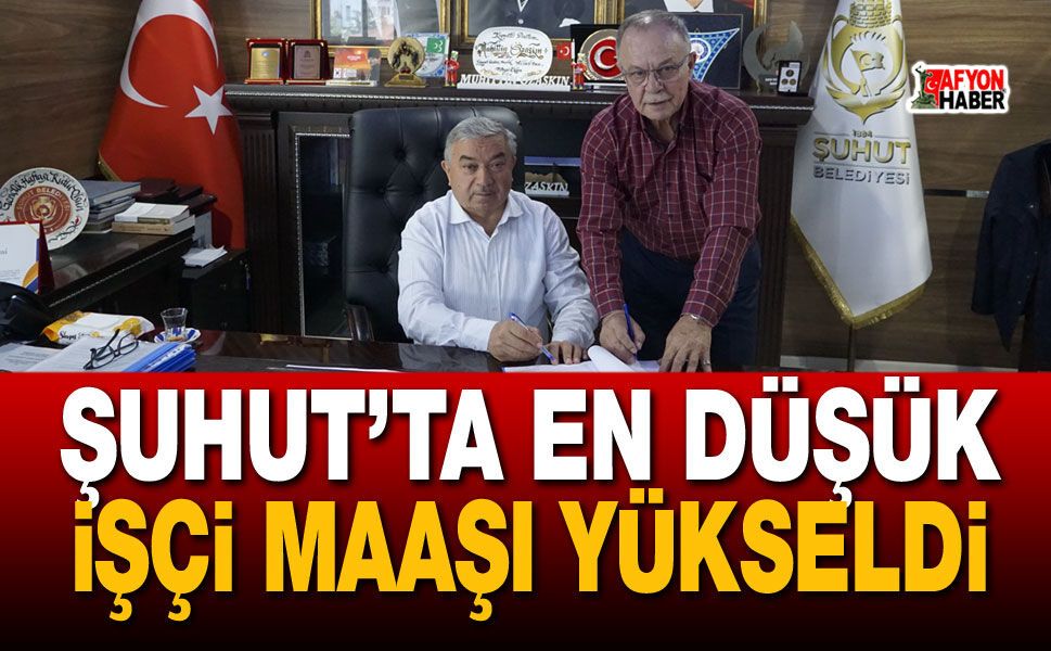 Şuhut’ta En Düşük İşçi Maaşı Yükseldi