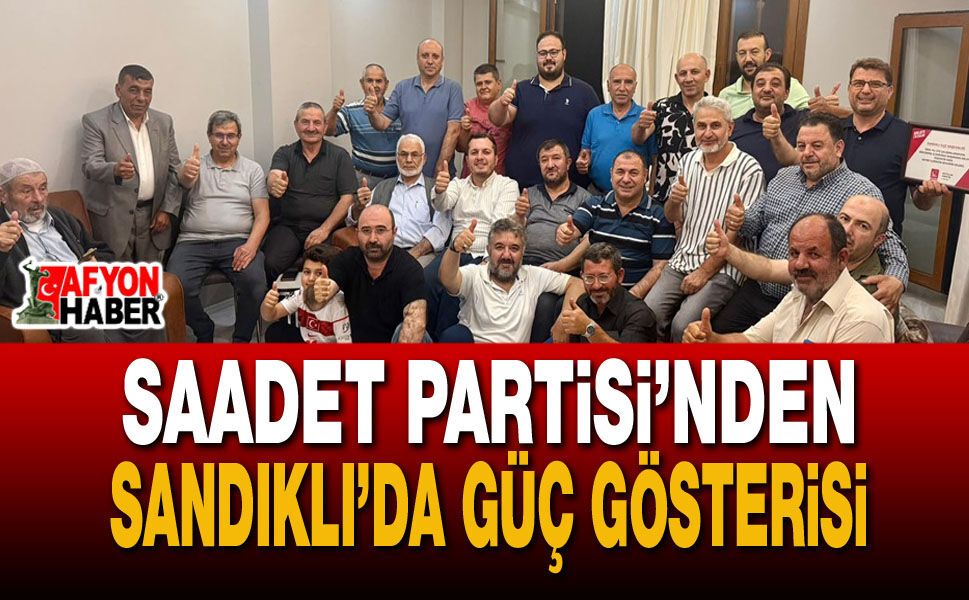 Saadet Partisi’nden Sandıklı’da Güç Gösterisi