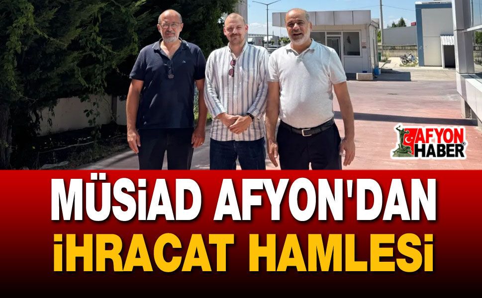 MÜSİAD Afyon’dan Büyük İhracat Atılımı