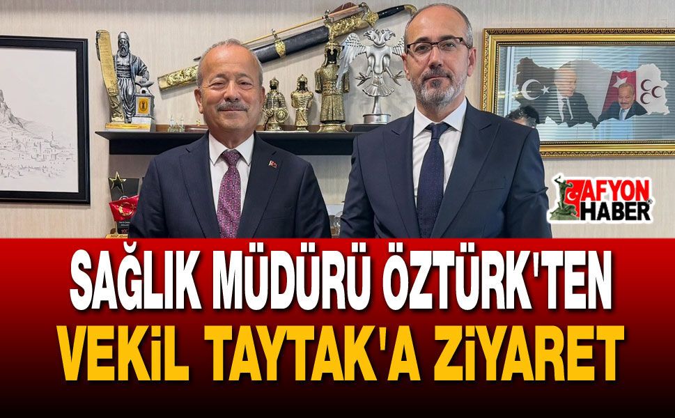 Sağlık Müdürü Öztürk'ten Vekil Taytak'a Ziyaret