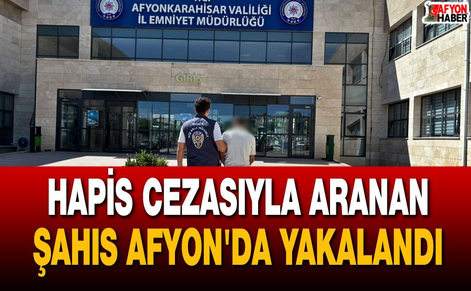 4 Yıl Hapis Cezasıyla Aranan Şahıs Afyon'da Yakalandı