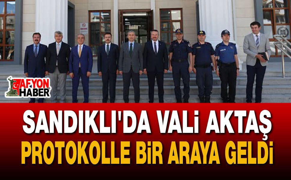Sandıklı'da Vali Aktaş Protokolle bir araya geldi