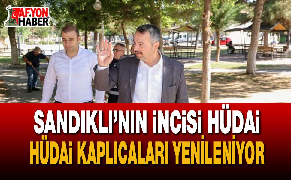 Sandıklı’da turizm hamlesi: Hüdai Kaplıcaları yenileniyor