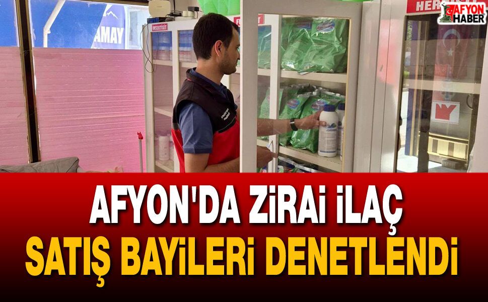 Afyon'da Zirai İlaç Satış Bayileri Denetlendi