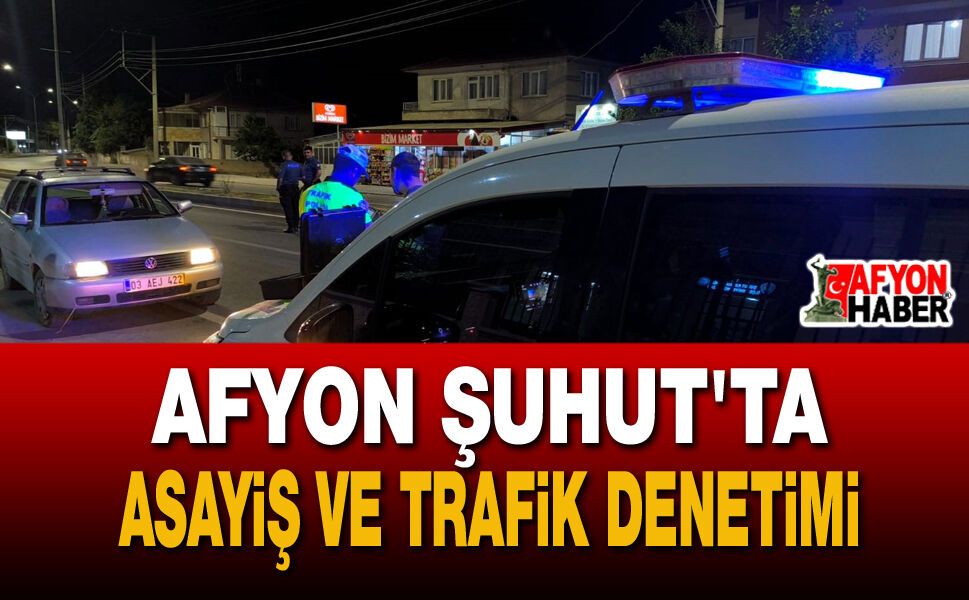 Afyon Şuhut'ta Asayiş Ve Trafik Denetimi