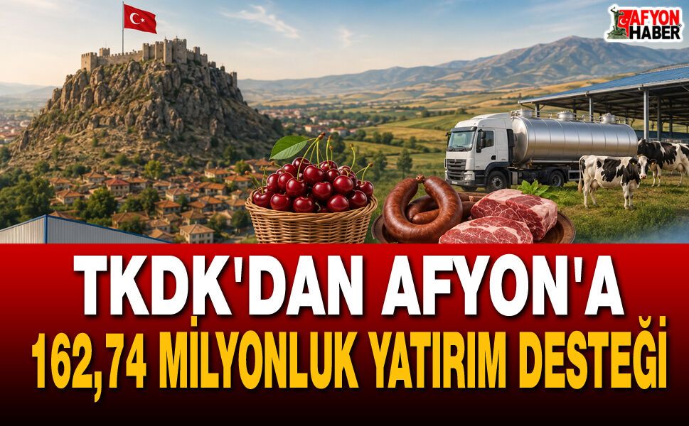 TKDK'dan Afyon'a 162,74 Milyon TL’lik Yatırım Desteği